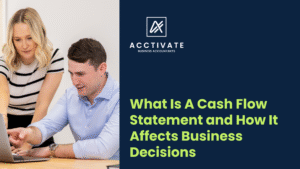 What is a Cash Flow Statement and How it Affects Business Decisions Blog Cover of Acctivate Business Accountants